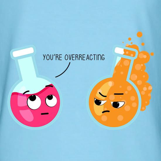 You're Overeacting t shirt